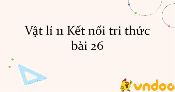 Vật lí 11 Kết nối tri thức bài 26