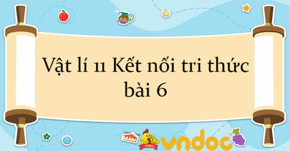 Vật lí 11 Kết nối tri thức bài 6