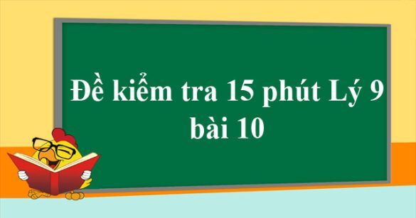 Đề kiểm tra 15 phút môn Vật lý lớp 9 bài 10