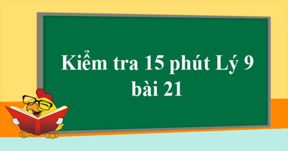 Đề kiểm tra 15 phút môn Vật lý lớp 9 bài 21