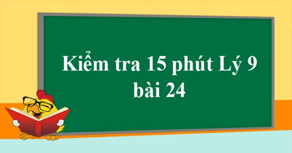 Đề kiểm tra 15 phút môn Vật lý lớp 9 bài 24