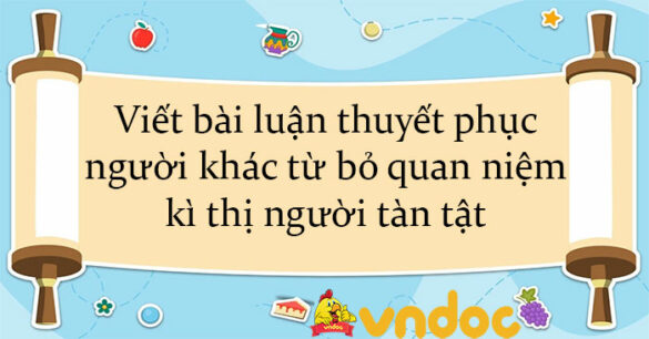 Viết bài luận thuyết phục người khác từ bỏ quan niệm kì thị người tàn tật