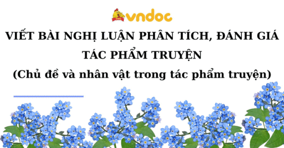 Viết bài văn nghị luận phân tích, đánh giá tác phẩm truyện