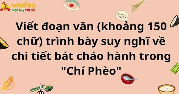 Viết đoạn văn (khoảng 150 chữ) trình bày suy nghĩ về chi tiết bát cháo hành trong "Chí Phèo"