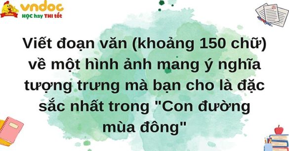 Viết đoạn văn (khoảng 150 chữ) về một hình ảnh mang ý nghĩa tượng trưng mà bạn cho là đặc sắc nhất trong "Con đường mùa đông"