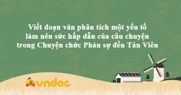 Viết đoạn văn phân tích một yếu tố làm nên sức hấp dẫn của câu chuyện trong Chuyện chức Phán sự đền Tản Viên