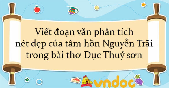 Viết đoạn văn phân tích nét đẹp của tâm hồn Nguyễn Trãi trong bài thơ Dục Thuý sơn