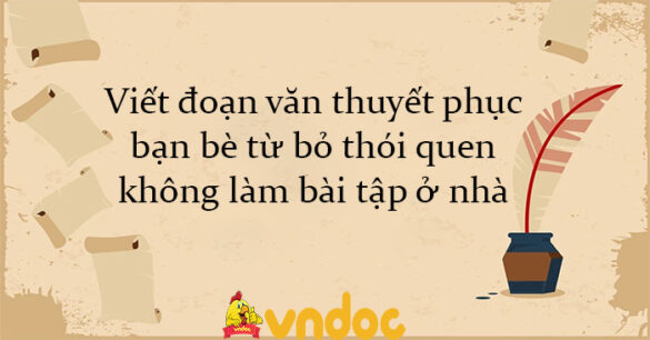 Viết đoạn văn thuyết phục bạn bè từ bỏ thói quen không làm bài tập ở nhà