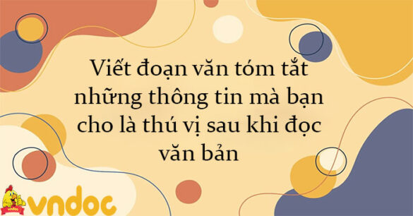 Viết đoạn văn tóm tắt những thông tin mà bạn cho là thú vị sau khi đọc văn bản Nghệ thuật truyền thống của người Việt