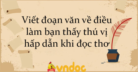 Viết đoạn văn về điều làm bạn thấy thú vị, hấp dẫn khi đọc thơ