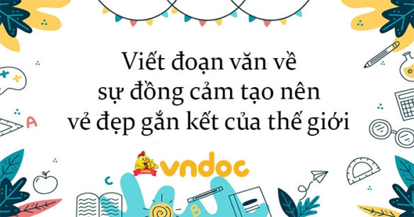 Viết đoạn văn về sự đồng cảm tạo nên vẻ đẹp gắn kết của thế giới