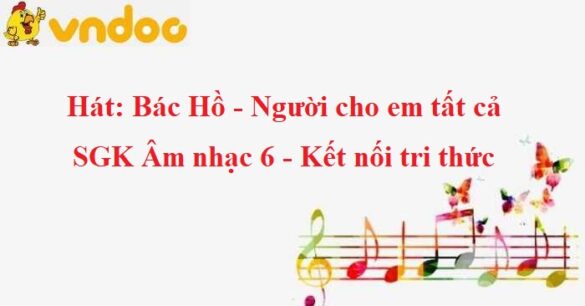 Hát: Bác Hồ - Người cho em tất cả SGK Âm nhạc 6 KNTT