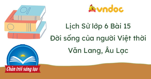 Lịch sử 6 Bài 15 Đời sống của người Việt thời Văn Lang, Âu Lạc