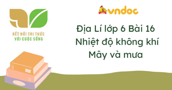 Địa lí 6 Bài 16: Nhiệt độ không khí. Mây và mưa