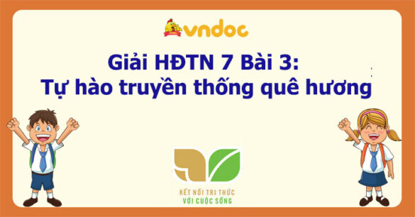 Hoạt động trải nghiệm 7 Bài 3: Tự hào truyền thống quê hương