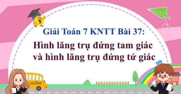 Toán 7 Bài 37: Hình lăng trụ đứng tam giác và hình lăng trụ đứng tứ giác