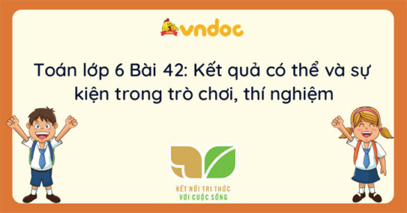 Toán lớp 6 Bài 42: Kết quả có thể và sự kiện trong trò chơi, thí nghiệm