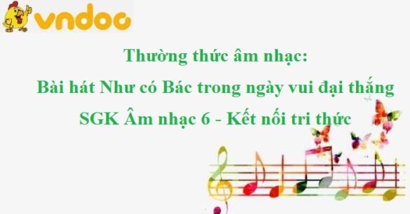 Thường thức âm nhạc: Bài hát Như có Bác trong ngày vui đại thắng SGK Âm nhạc 6 KNTT