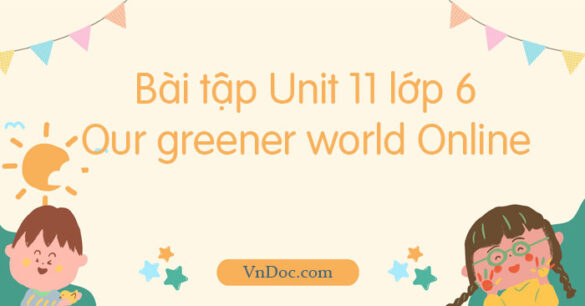 Bài tập Unit 11 lớp 6 Our greener world Online