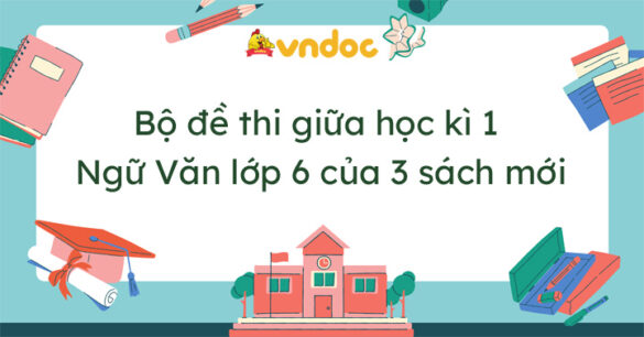 12 đề thi giữa học kì 1 môn Ngữ Văn lớp 6 năm 2023 - 2024