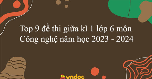 Top 9 đề thi giữa kì 1 lớp 6 môn Công nghệ năm học 2023 - 2024