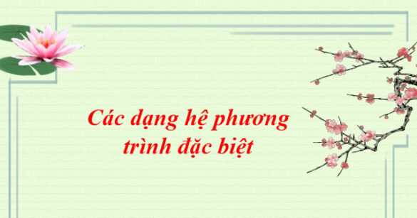 Các dạng hệ phương trình đặc biệt