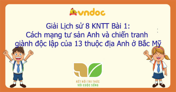 Lịch Sử 8 Bài 1: Cách mạng tư sản Anh và chiến tranh giành độc lập của 13 thuộc địa Anh ở Bắc Mỹ