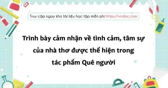 Cảm nhận về tình cảm, tâm sự của nhà thơ Vũ Quần Phương được thể hiện trong Quê người lớp 8