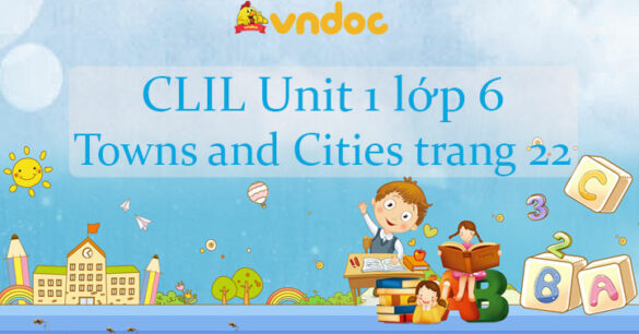 CLIL Unit 1 lớp 6 Towns and Cities trang 22