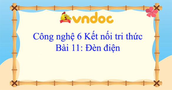 Công nghệ 6 bài 11 Đèn điện Kết nối tri thức