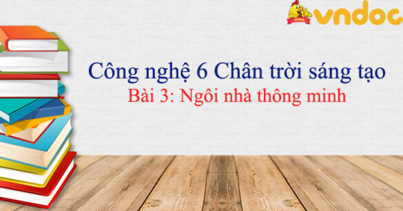 Công nghệ 6 bài 3 Ngôi nhà thông minh Chân trời sáng tạo