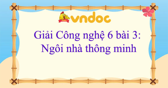 Công nghệ 6 bài 3 Ngôi nhà thông minh Kết nối tri thức