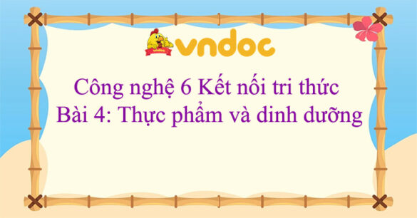 Công nghệ 6 bài 4 Thực phẩm và dinh dưỡng Kết nối tri thức