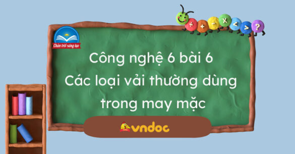 Công nghệ 6 bài 6 Các loại vải thường dùng trong may mặc Chân trời sáng tạo