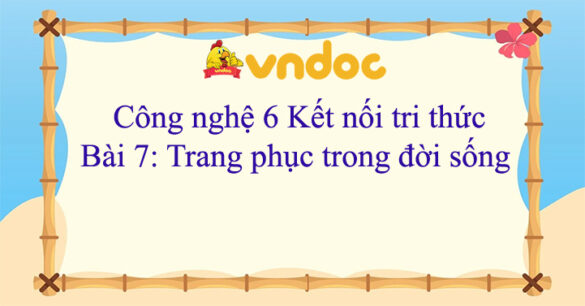 Công nghệ 6 bài 7 Trang phục trong đời sống Kết nối tri thức