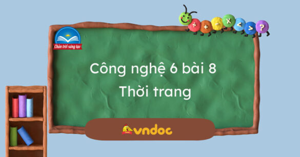 Công nghệ 6 bài 8 Thời trang Chân trời sáng tạo