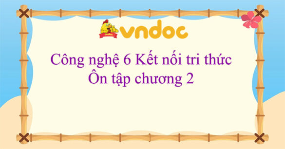 Công nghệ 6 Ôn tập chương 2 Kết nối tri thức