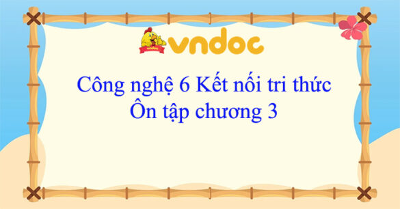 Công nghệ 6 Ôn tập chương 3 Kết nối tri thức