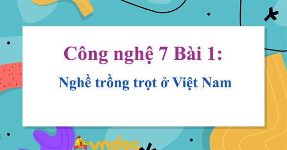 Công nghệ 7 Bài 1: Nghề trồng trọt ở Việt Nam