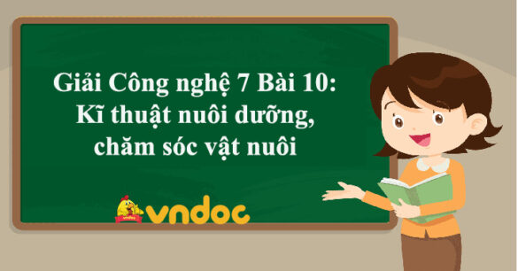 Công nghệ 7 Bài 10: Kĩ thuật nuôi dưỡng, chăm sóc vật nuôi