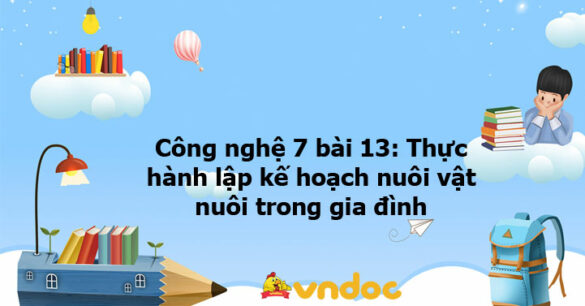 Công nghệ 7 bài 13: Thực hành lập kế hoạch nuôi vật nuôi trong gia đình - KNTT