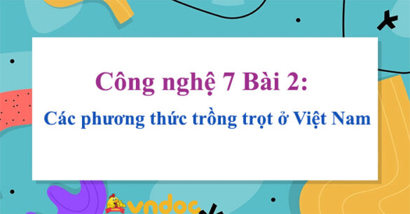 Công nghệ 7 Bài 2: Các phương thức trồng trọt ở Việt Nam