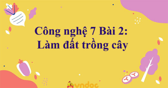 Công nghệ 7 Bài 2: Làm đất trồng cây