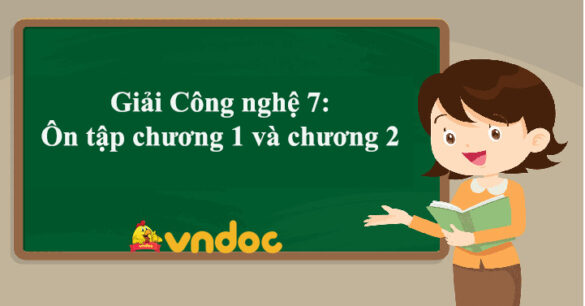 Công nghệ 7: Ôn tập chương 1 và chương 2