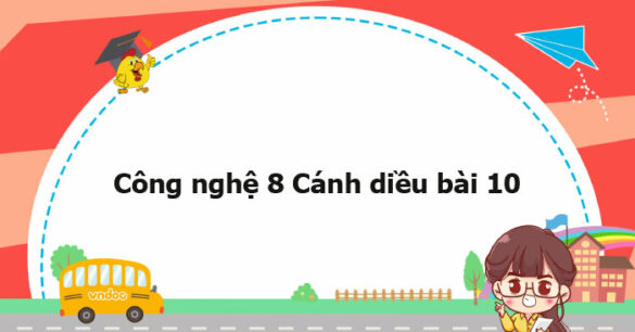 Công nghệ 8 Cánh diều bài 10