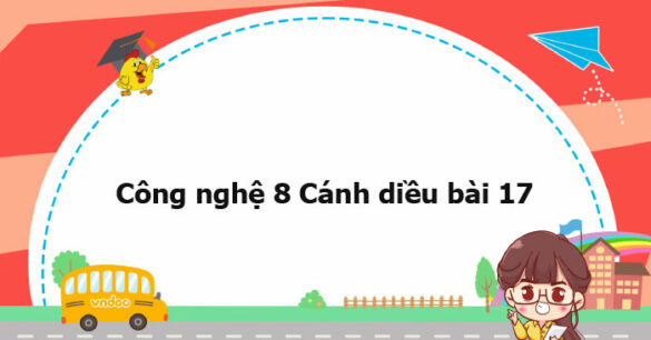 Công nghệ 8 Cánh diều bài 17