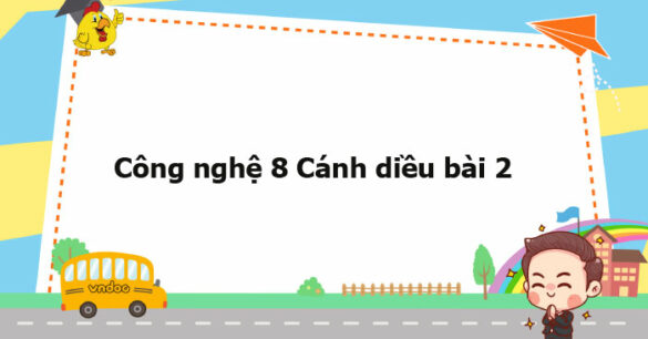 Công nghệ 8 Cánh diều bài 2