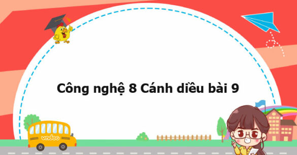 Công nghệ 8 Cánh diều bài 9