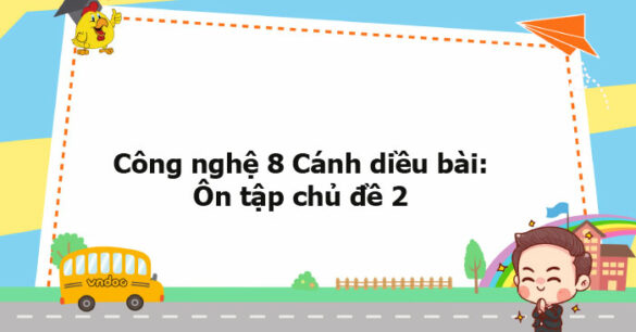 Công nghệ 8 Cánh diều bài: Ôn tập chủ đề 2