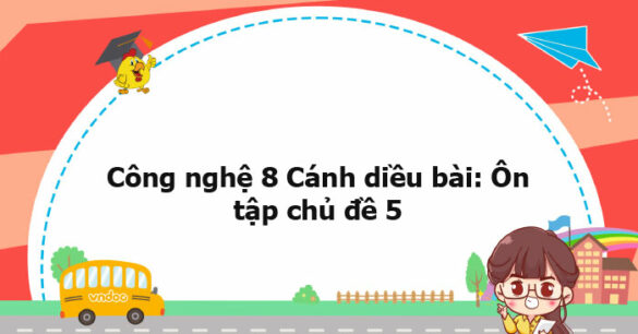 Công nghệ 8 Cánh diều bài: Ôn tập chủ đề 5